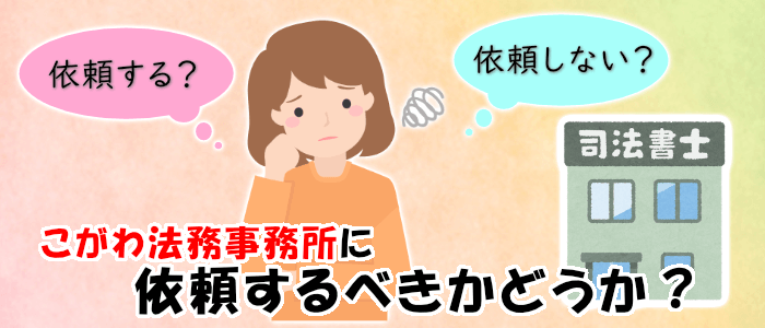 こがわ法務事務所に依頼するべきかどうか？